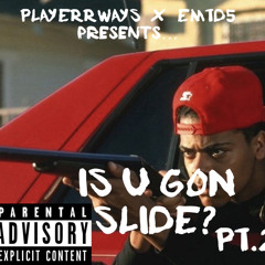 PLAYERRWAYS X EMTD5 - IS U GON SLIDE? PT.2
