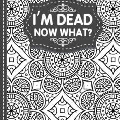 [Download] PDF 🖌️ I'm Dead Now What?: End of Life Planner, Final Wishes, Funeral Det