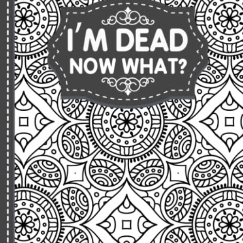 [Free] PDF 📚 I'm Dead Now What?: End of Life Planner, Final Wishes, Funeral Details,
