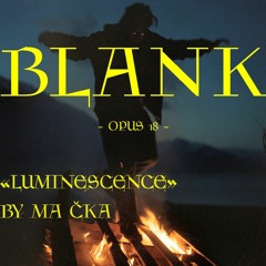 BLANK #18 - "LUMINESCENCE" BY Ma Čka