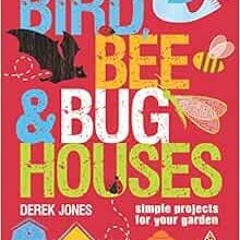 Read ❤️ PDF Bird, Bee & Bug Houses: Simple Projects for Your Garden by Derek Jones