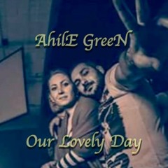 AhilE GreeN - Our Lovely Day
