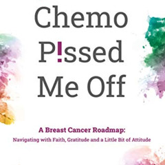 Read PDF 🖋️ Chemo P!ssed Me Off: A Breast Cancer Roadmap: Navigating with Faith, Gra