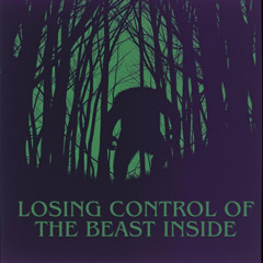 Losing Control of the Beast Inside
