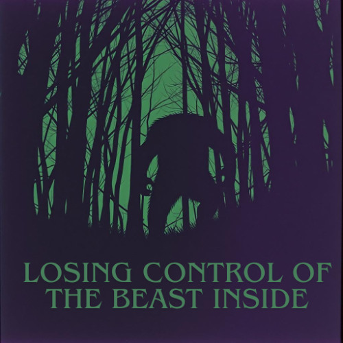 Losing Control of the Beast Inside