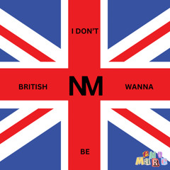 I DON’T WANNA BE BRITISH