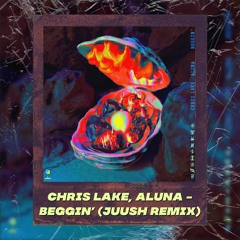 Chris Lake x Aluna - Beggin' (Juush's Extended Remix)