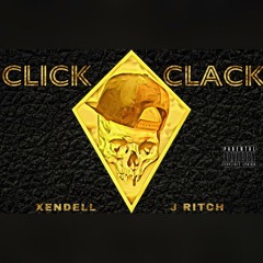 CLICK CLACK x  XENDELL x J RITCH