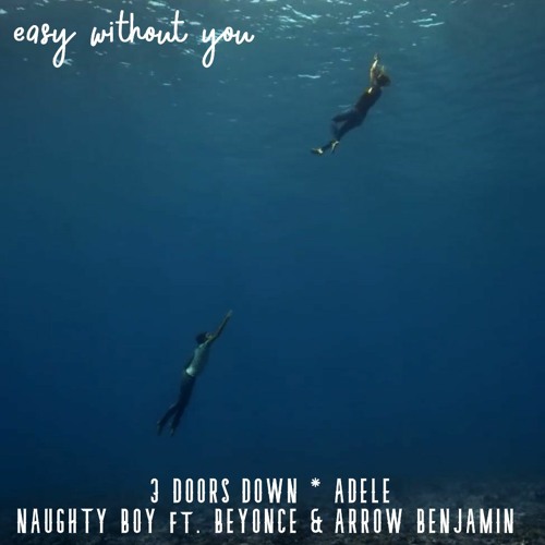 Easy Without You (3 Doors Down VS Adele VS Naughty Boy ft.Beyonce & Arrow Benjamin)