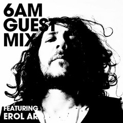 6AM Guest Mix: Erol Arda