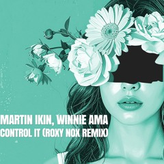 Martin Ikin, Winnie Ama - Control It (Roxy Nox Remix) *FREE DOWNLOAD*