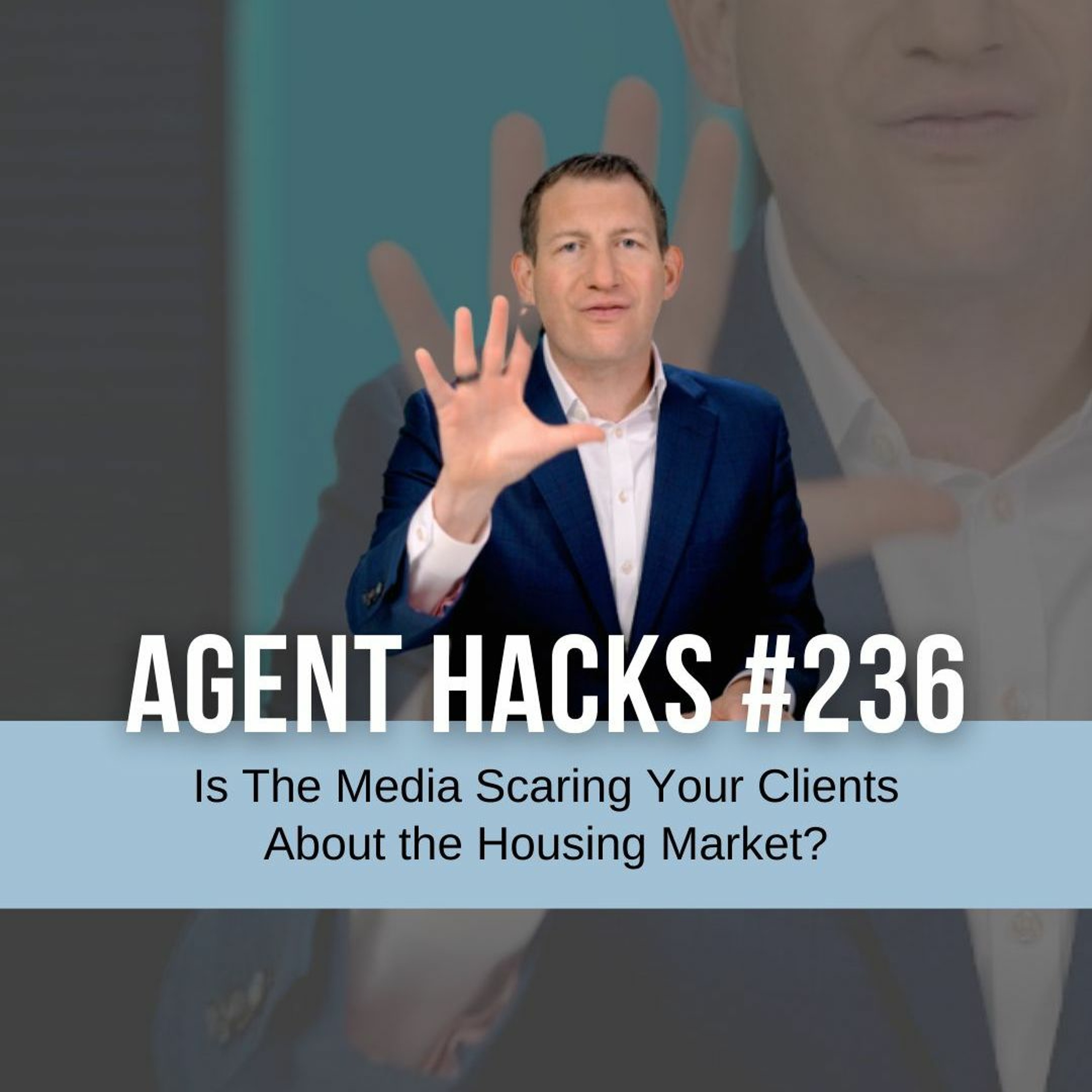 Is The Media Scaring Your Clients About the Housing Market? - Agent Hacks 236 episode artwork