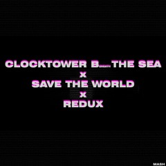 Clocktowers Beneath the Sea x Save The World x Redux | Mash
