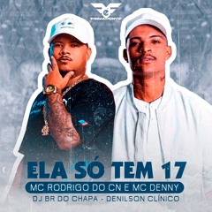 Ela Só Tem 17 - MC Rodrigo do CN e MC Denny (Prod. DJ BR do Chapa e Denílson o Clinico)