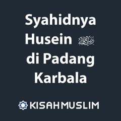 Kisah Muslim: Syahidnya Husein Radhiallahu anhu di Padang Karbala