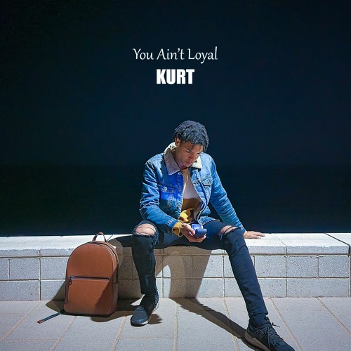 KURT - You Ain't Loyal