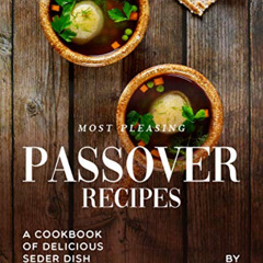 View KINDLE 📤 Most Pleasing Passover Recipes: A Cookbook of Delicious Seder Dish Ide