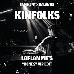 Sam Hunt x Galantis - Kinfolks (LaFLAMME's "Bones" VIP Edit) *DM FOR DOWNLOAD*