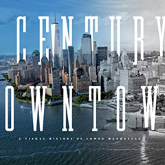 [Access] PDF 📬 A Century Downtown: A Visual History of Lower Manhattan by  Matt Kapp