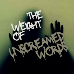 The Weight of Unscreamed Words