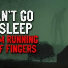 "I can't go to sleep and I'm running out of fingers" Creepypasta