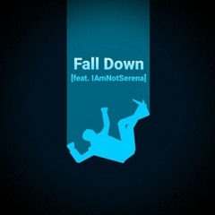 Fall Down [feat. IAmNotSerena]