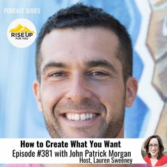 Episode #381  John Patrick Morgan How To Create What You Want