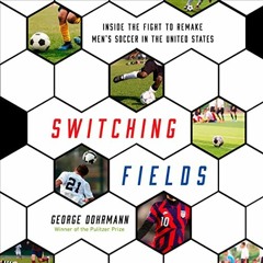 READ KINDLE PDF EBOOK EPUB Switching Fields: Inside the Fight to Remake Men's Soccer