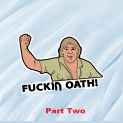 Fuckin Oath Part 2