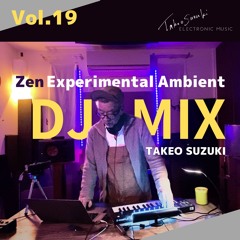 ZEN Experimental Ambient - TAKEO SUZUKI DJ MIX Vol.19