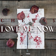 CHEWY$ - Love Me Now