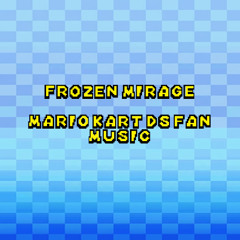 Frozen Mirage (Mario Kart DS Fan Music)