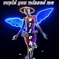 cupid you missed me by slickc 2025
