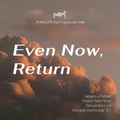 PURSUITCAST Episode 098 // Even Now, Return