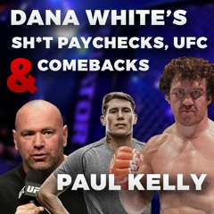 DANA WHITE'S SHT PAYCHECKS, UFC AND COMEBACKS. PAUL KELLY   DOCKHOUSE PODCAST EP #003