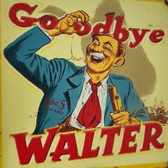 Goodbye Walter