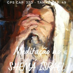 MEDITAÇÃO NO SHEMÁ ISRAEL - GPS CAP. 32D