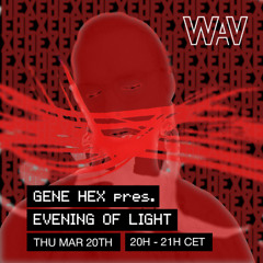 Gene Hex pres. Evening of Light at WAV | 20-03-25