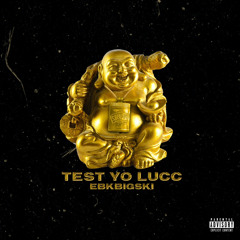 EBKBIGSKI - Test Yo Lucc