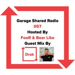 Garage Shared Radio 057 w/ Foor & Bear Like ft. Drak