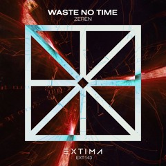 ZEREN - Waste No Time [EXTIMA]