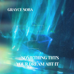 GRAYCE SOBA - SOMETHING THTS YOUR DREAM