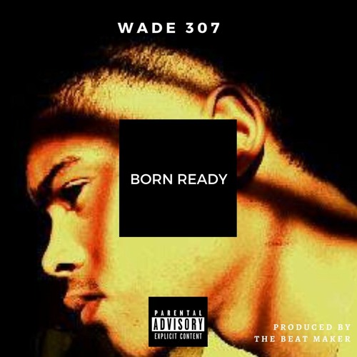 WADE 307_BORN READY (PRODUCED BY THE BEAT MAKER)