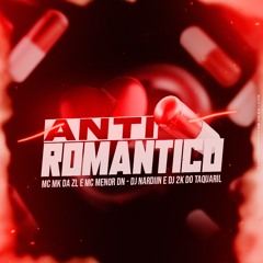 ANTI-ROMÂNTICO - DJ NARDIIN E DJ 2K DO TAQUARIL (Feat. MC MK DA ZL E MC MENOR DN)