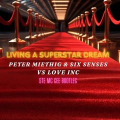 Living A Superstar Dream - Peter Miethig & Six Senses Vs Love Inc ( Ste Mc Gee Bootleg)