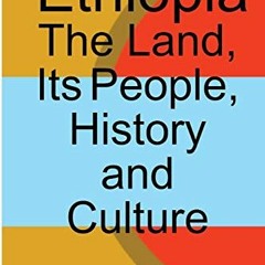 READ [EPUB KINDLE PDF EBOOK] Ethiopia: The Land, Its People, History and Culture by  Yohannes K. Mek
