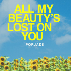 ALL MY BEAUTY'S LOST ON YOU