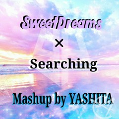 Sweet Dreams × Searching  --Mashup By YASHITA