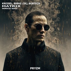 Kreisel, BOBTECH, 808Hz (IR) - Matrix (Monococ Remix) [PRYZM Waves]