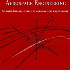 Read [PDF EBOOK EPUB KINDLE] Fundamentals of aerospace engineering: An introductory c